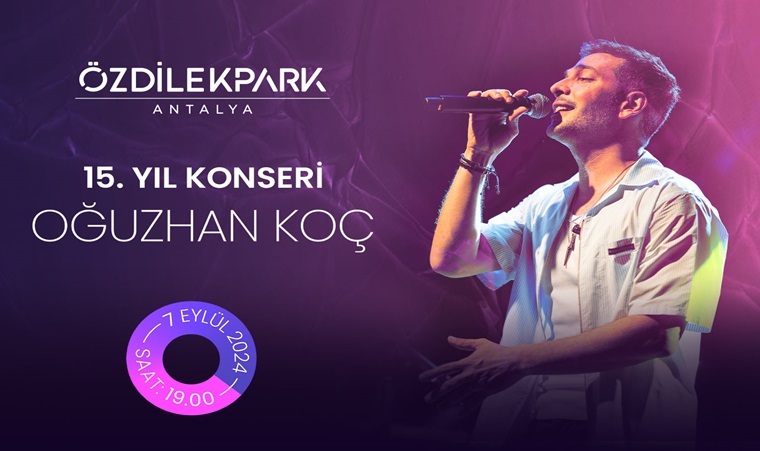 OĞUZHAN KOÇ KONSERİ ÖZDİLEKPARK ANTALYA'DA!
