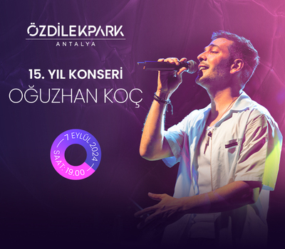 OĞUZHAN KOÇ KONSERİ ÖZDİLEKPARK ANTALYA'DA!
